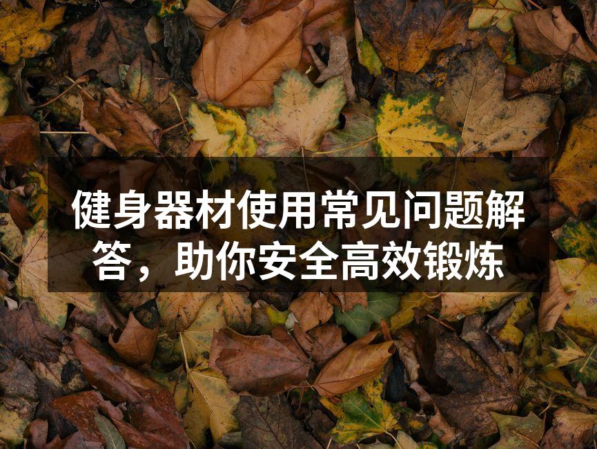 健身器材使用常见问题解答，助你安全高效锻炼
